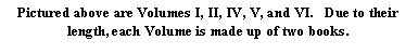 Text Box: Pictured above are Volumes I, II, IV, V, and VI.   Due to their length, each Volume is made up of two books.