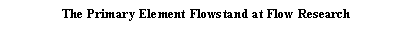 Text Box: The Primary Element Flowstand at Flow Research